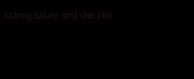 kidney failure and diet pills