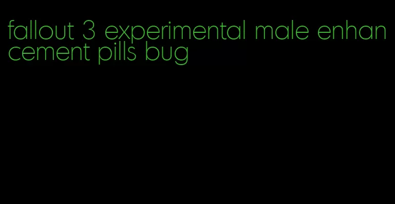 fallout 3 experimental male enhancement pills bug