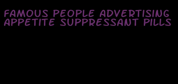 famous people advertising appetite suppressant pills