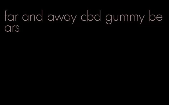 far and away cbd gummy bears