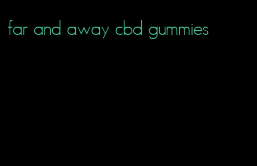 far and away cbd gummies