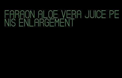 faraon aloe vera juice penis enlargement