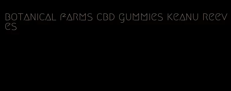 botanical farms cbd gummies keanu reeves