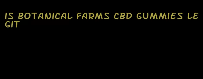 is botanical farms cbd gummies legit