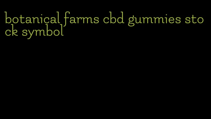 botanical farms cbd gummies stock symbol