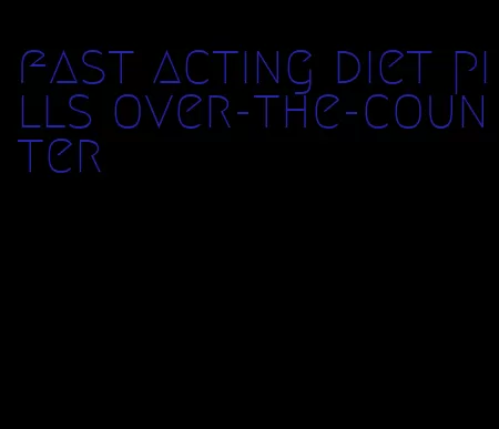 fast acting diet pills over-the-counter