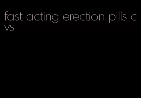 fast acting erection pills cvs