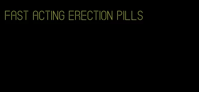 fast acting erection pills