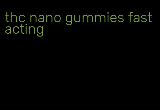 thc nano gummies fast acting