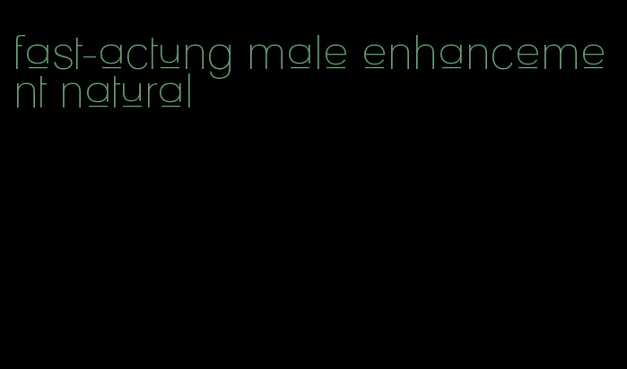 fast-actung male enhancement natural