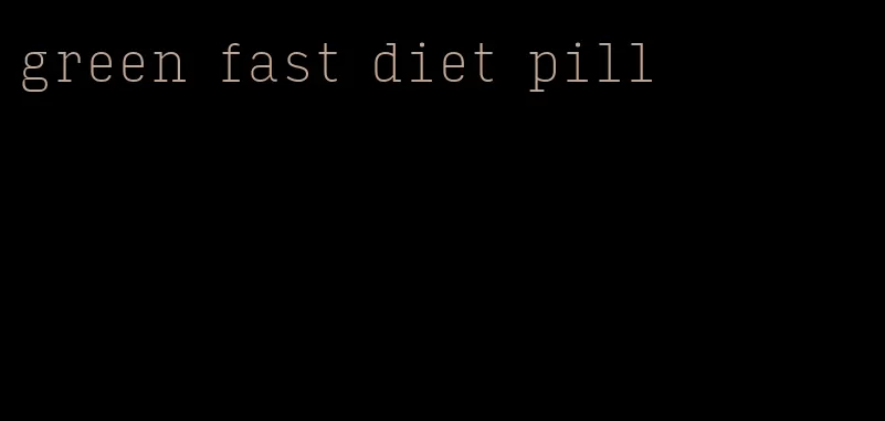 green fast diet pill