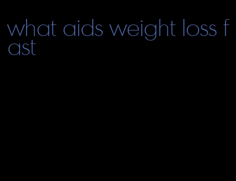 what aids weight loss fast