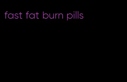 fast fat burn pills