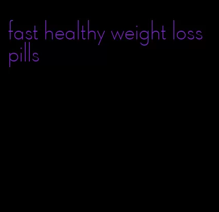 fast healthy weight loss pills