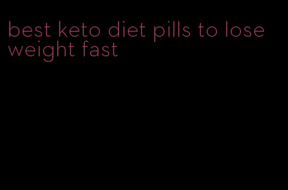 best keto diet pills to lose weight fast