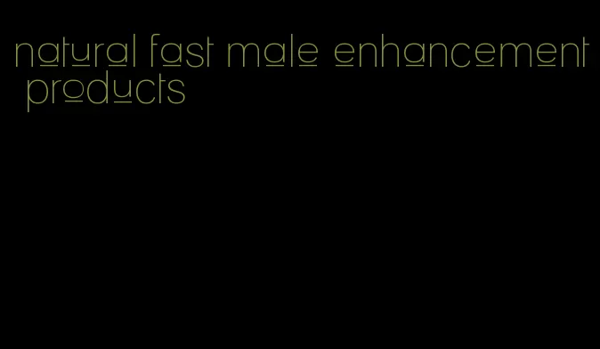 natural fast male enhancement products