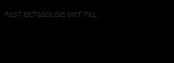 fast metabolism diet pill