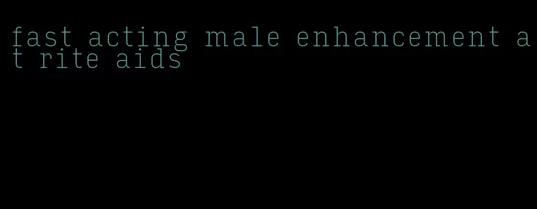 fast acting male enhancement at rite aids