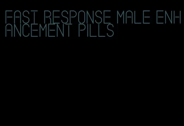 fast response male enhancement pills