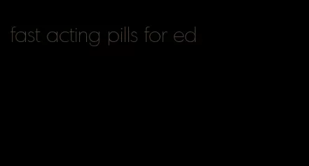 fast acting pills for ed