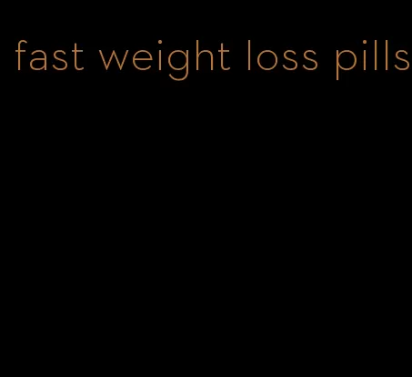 fast weight loss pills