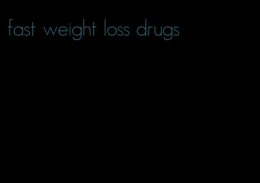 fast weight loss drugs