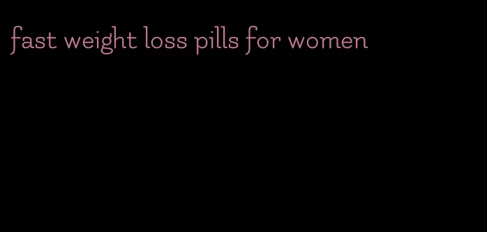 fast weight loss pills for women