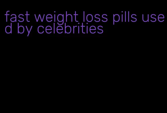 fast weight loss pills used by celebrities