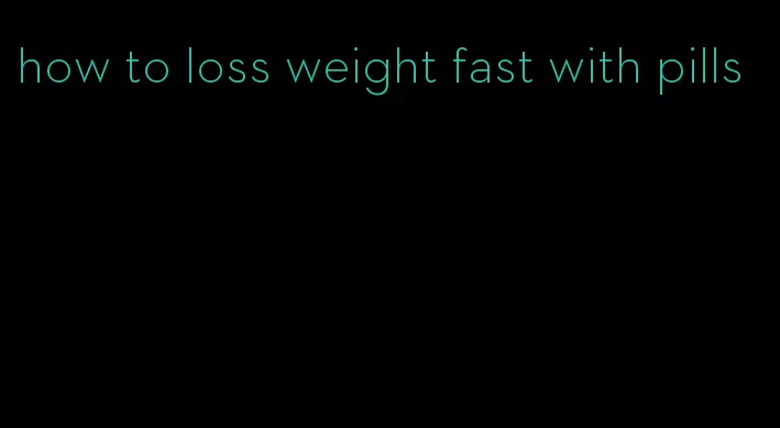 how to loss weight fast with pills