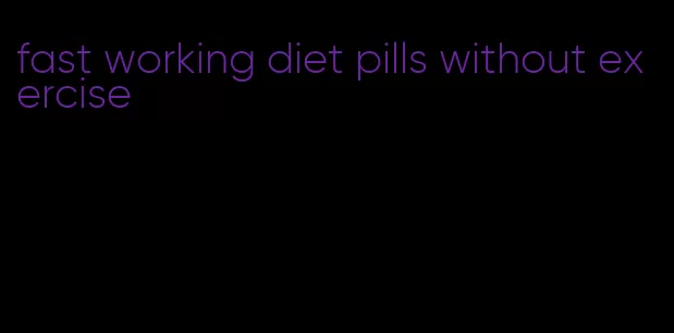 fast working diet pills without exercise