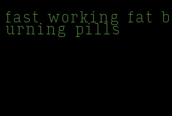 fast working fat burning pills