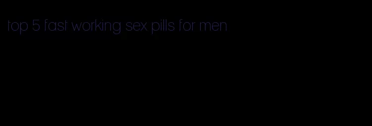 top 5 fast working sex pills for men