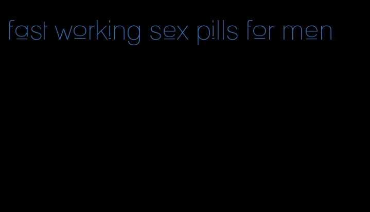 fast working sex pills for men