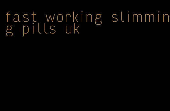 fast working slimming pills uk