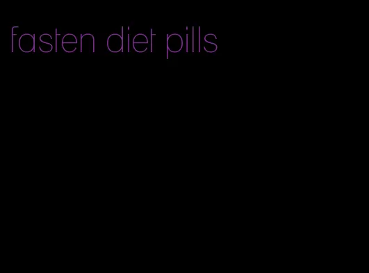 fasten diet pills