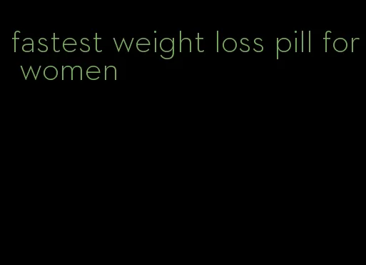 fastest weight loss pill for women