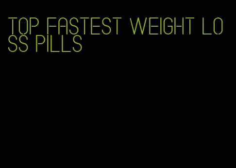 top fastest weight loss pills