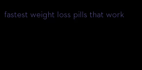 fastest weight loss pills that work