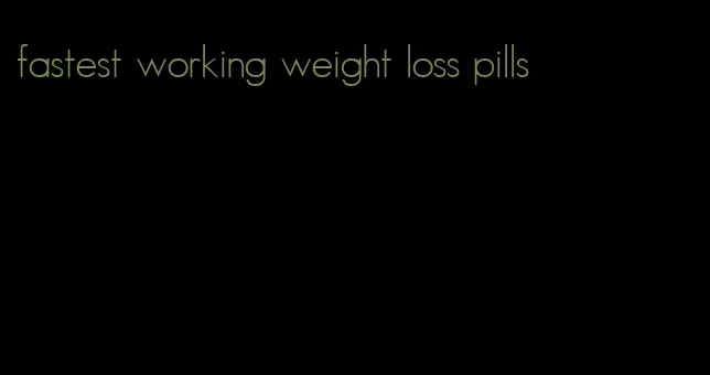 fastest working weight loss pills