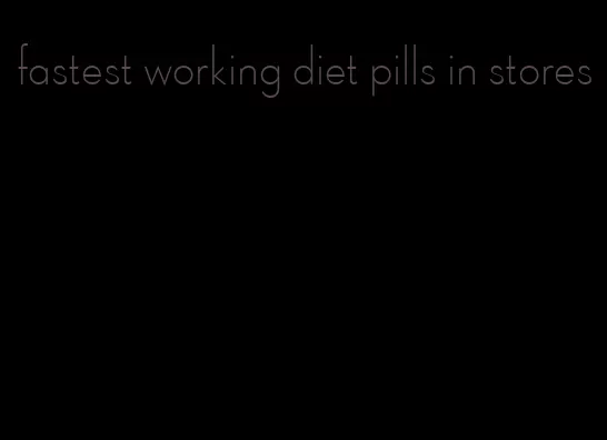 fastest working diet pills in stores