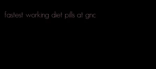 fastest working diet pills at gnc