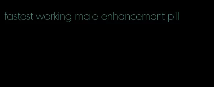 fastest working male enhancement pill