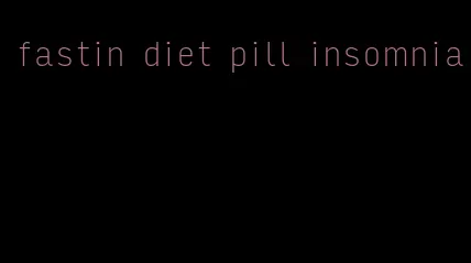 fastin diet pill insomnia