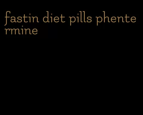 fastin diet pills phentermine