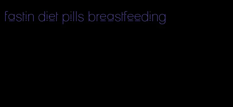 fastin diet pills breastfeeding