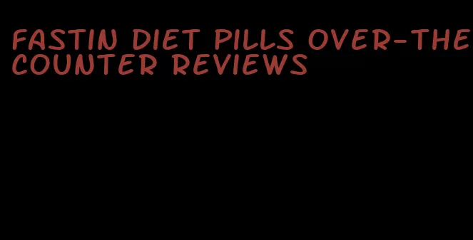 fastin diet pills over-the-counter reviews