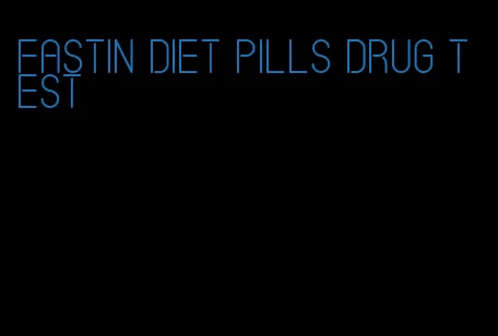 fastin diet pills drug test