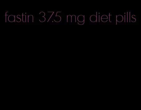 fastin 37.5 mg diet pills