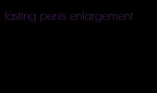 fasting penis enlargement