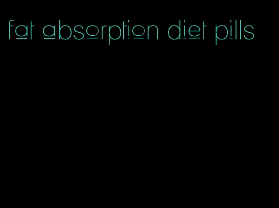 fat absorption diet pills